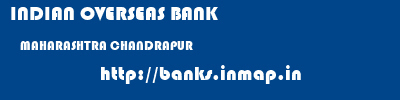 INDIAN OVERSEAS BANK  MAHARASHTRA CHANDRAPUR    banks information 